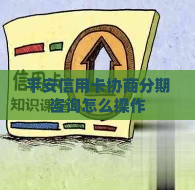 平安信用卡协商分期咨询怎么操作