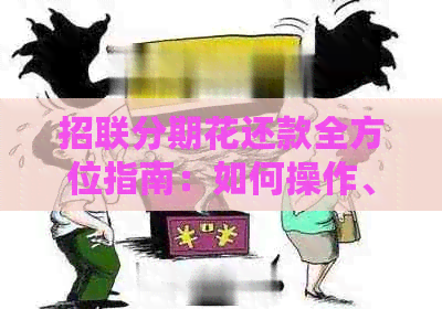 招联分期花还款全方位指南：如何操作、注意事项以及可能遇到的常见问题解答
