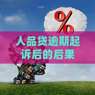 人品贷逾期起诉后的后果是什么 人品贷逾期起诉后的后果是什么