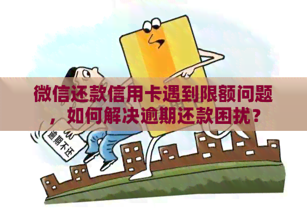 微信还款信用卡遇到限额问题，如何解决逾期还款困扰？