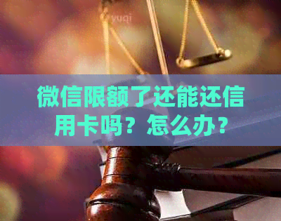 微信限额了还能还信用卡吗？怎么办？
