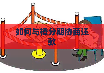 如何与橙分期协商还款