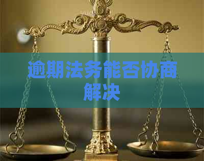 逾期法务能否协商解决