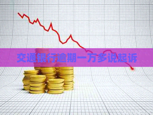 交通银行逾期一万多说起诉