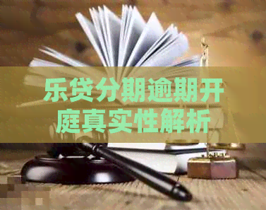 乐贷分期逾期开庭真实性解析