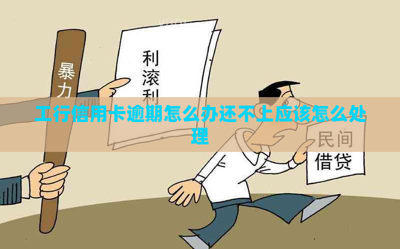 工行信用卡逾期怎么办还不上应该怎么处理