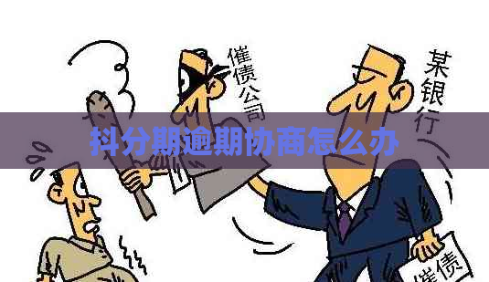 抖分期逾期协商怎么办