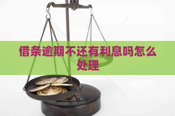借条逾期不还有利息吗怎么处理