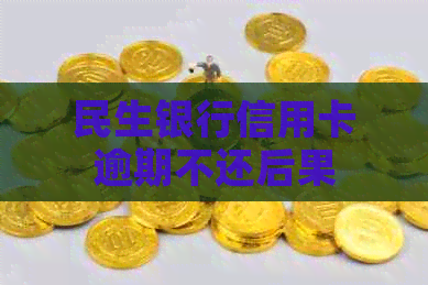民生银行信用卡逾期不还后果