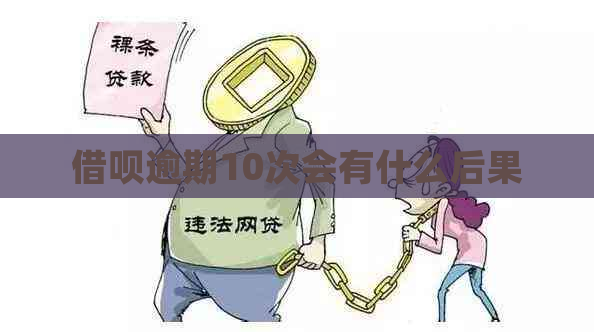 借呗逾期10次会有什么后果