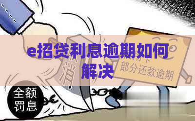 e招贷利息逾期如何解决