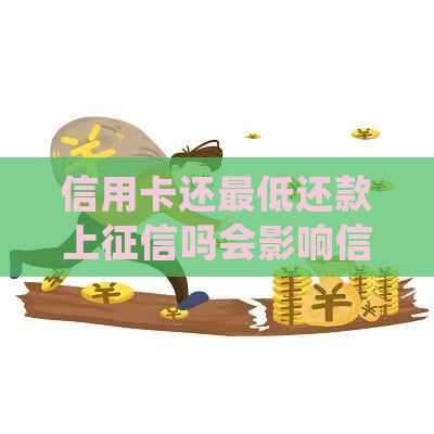 信用卡还更低还款上吗会影响信用吗？如何处理？
