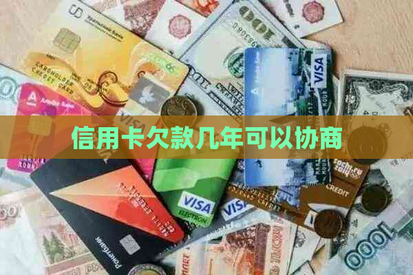 信用卡欠款几年可以协商