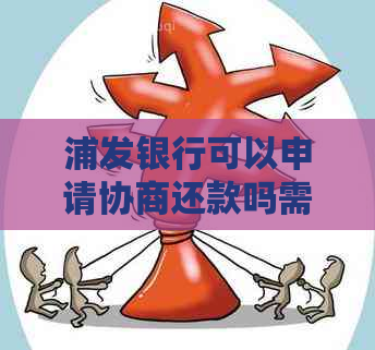 浦发银行可以申请协商还款吗需要哪些条件
