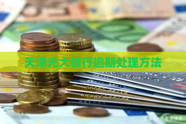 天津光大银行逾期处理方法