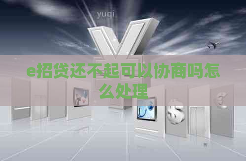 e招贷还不起可以协商吗怎么处理