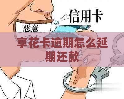享花卡逾期怎么延期还款