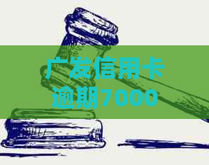 广发信用卡逾期7000 广发信用卡逾期7000