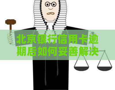 北京银行信用卡逾期后如何妥善解决