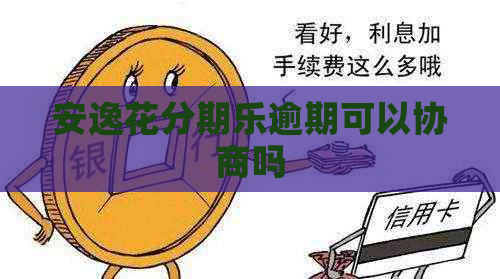 安逸花逾期可以协商吗