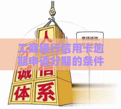 工商银行信用卡逾期申请分期的条件及流程详解