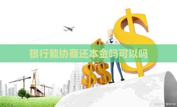 银行能协商还本金吗可以吗