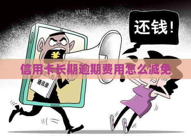 信用卡长期逾期费用怎么减免