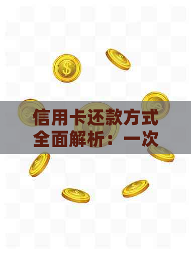 信用卡还款方式全面解析：一次性还款、分期还款及更低还款，哪种更适合你？