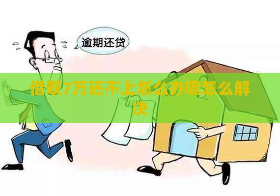 信用卡7万还不上怎么办呢怎么解决