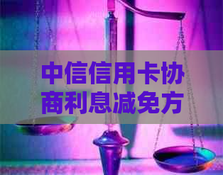 中信信用卡协商利息减免方法介绍