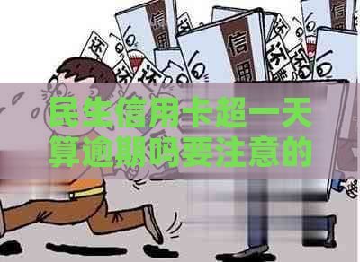 民生信用卡超一天算逾期吗要注意的事项