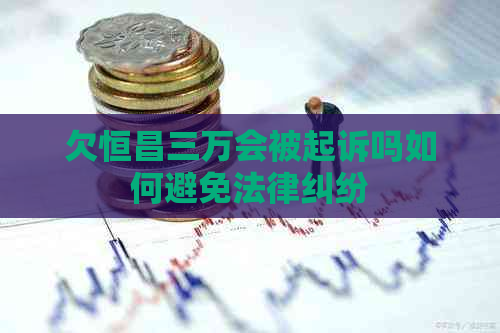 欠恒昌三万会被起诉吗如何避免法律纠纷