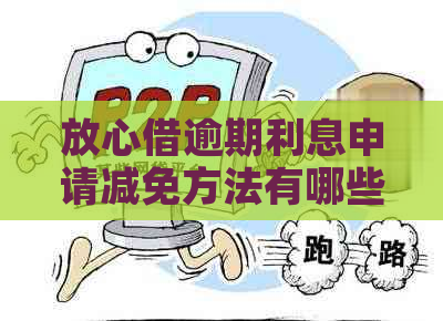 放心借逾期利息申请减免方法有哪些
