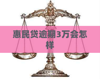 惠民贷逾期3万会怎样
