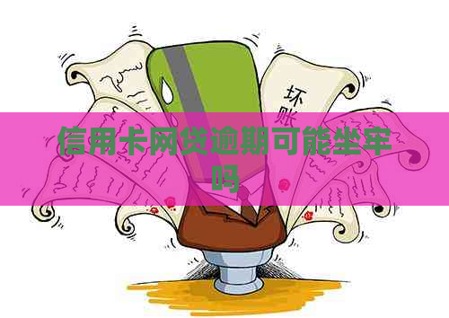 信用卡网贷逾期可能坐牢吗