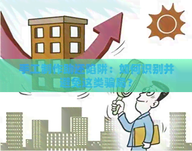 手工制作助还陷阱：如何识别并避免这类骗局？