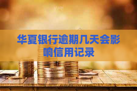 华夏银行逾期几天会影响信用记录