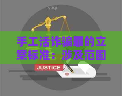 手工活诈骗罪的立案标准：涉及范围与操作流程详解