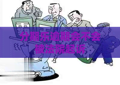 逾期会不会被法院起诉