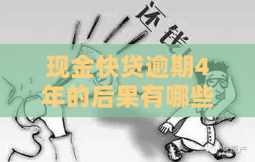 现金快贷逾期4年的后果有哪些