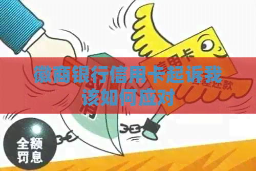 徽商银行信用卡起诉我该如何应对