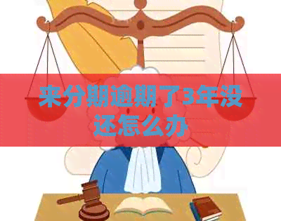 来分期逾期了3年没还怎么办