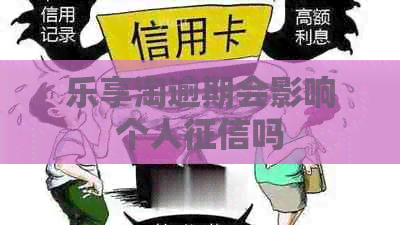 乐享淘逾期会影响个人吗
