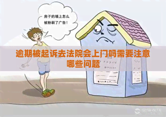 逾期被起诉去法院会上门吗需要注意哪些问题