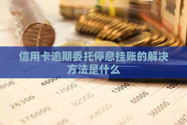 信用卡逾期委托停息挂账的解决方法是什么