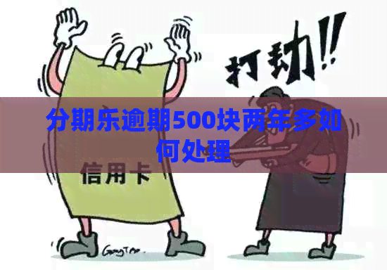 逾期500块两年多如何处理
