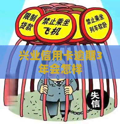 兴业信用卡逾期3年会怎样