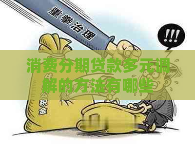 消费分期贷款多元调解的方法有哪些