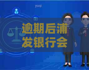 逾期后浦发银行会怎么处理