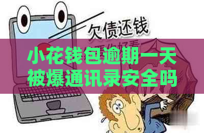 小花钱包逾期一天被爆通讯录安全吗